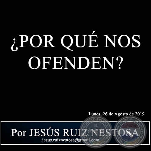 ¿POR QUÉ NOS OFENDEN? - Por JESÚS RUIZ NESTOSA - Lunes, 26 de Agosto de 2019